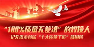 【无锡】“100%质量无差错”的焊接人——记无锡市首届“十大质量工匠”陈国民